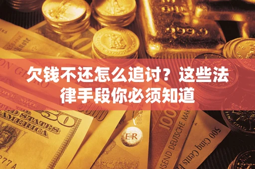 北京欠钱不还怎么追讨？这些法律手段你必须知道