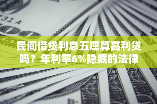 北京民间借贷利息五厘算高利贷吗？年利率6%隐藏的法律风险全解析