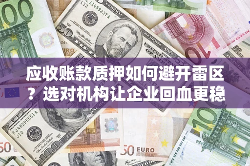 北京应收账款质押如何避开雷区？选对机构让企业回血更稳