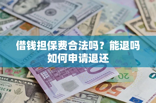 北京借钱担保费合法吗？能退吗如何申请退还