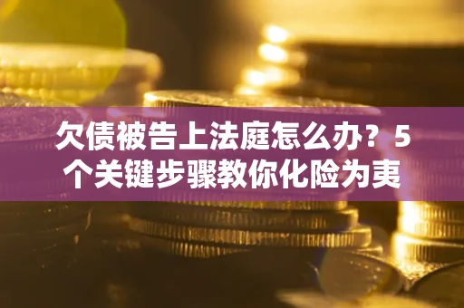 北京欠债被告上法庭怎么办？5个关键步骤教你化险为夷