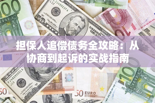 北京担保人追偿债务全攻略：从协商到起诉的实战指南