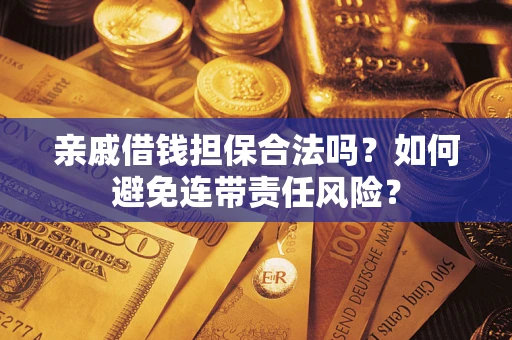 北京亲戚借钱担保合法吗？如何避免连带责任风险？