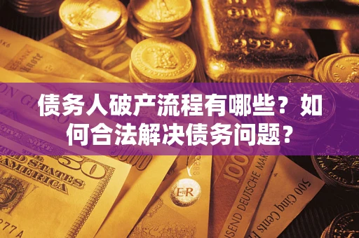 北京债务人破产流程有哪些？如何合法解决债务问题？