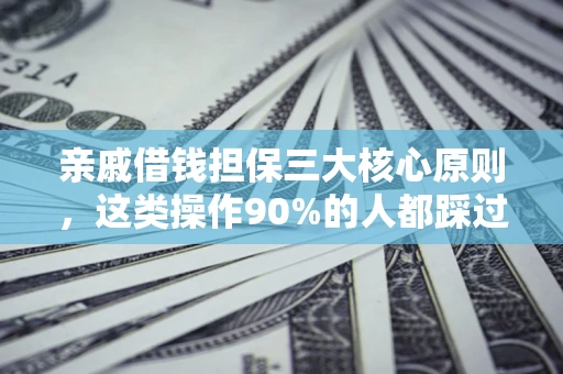 北京亲戚借钱担保三大核心原则，这类操作90%的人都踩过坑！附法院判决案例