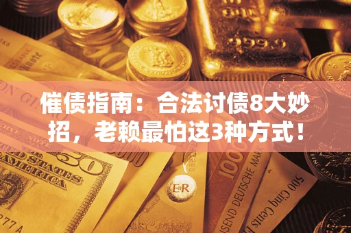 北京催债指南：合法讨债8大妙招，老赖最怕这3种方式！