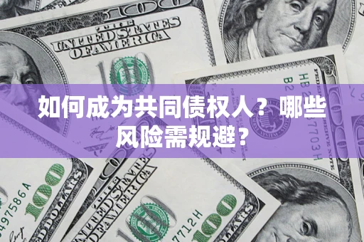 北京如何成为共同债权人？哪些风险需规避？