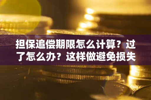 北京担保追偿期限怎么计算？过了怎么办？这样做避免损失！