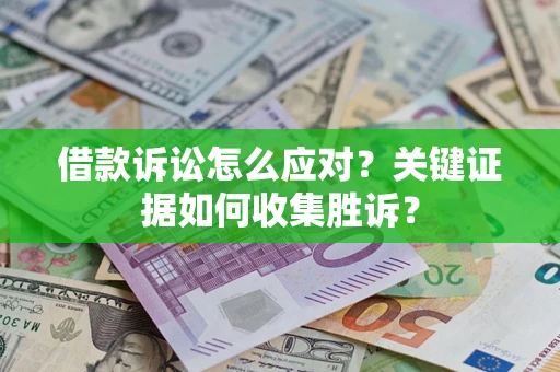 北京借款诉讼怎么应对？关键证据如何收集胜诉？