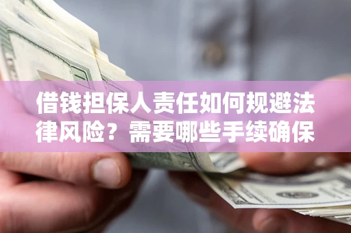 北京借钱担保人责任如何规避法律风险？需要哪些手续确保安全？