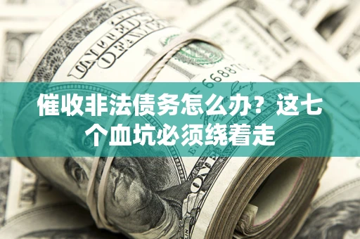 北京催收非法债务怎么办？这七个血坑必须绕着走