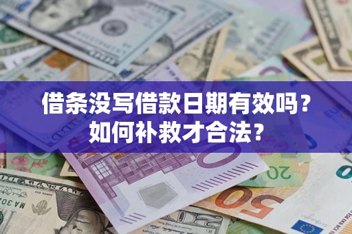 北京借条没写借款日期有效吗？如何补救才合法？