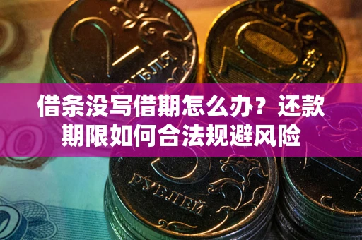 北京借条没写借期怎么办？还款期限如何合法规避风险